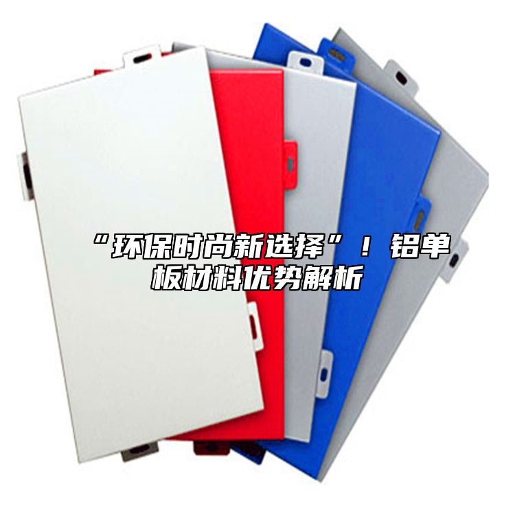 “環(huán)保時尚新選擇”！鋁單板材料優(yōu)勢解析