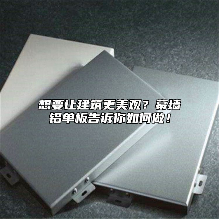 想要讓建筑更美觀？幕墻鋁單板告訴你如何做！